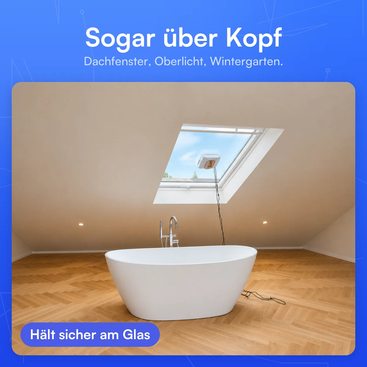 Über Kopf, auf Schrägen, an senkrechtem Glas: Die Haftung ist in jeder Lage dieselbe.